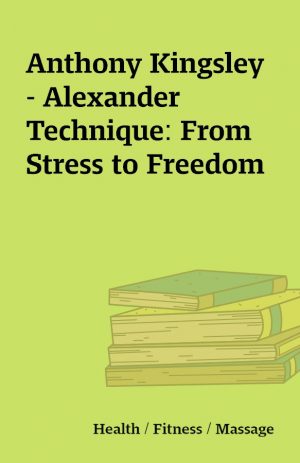 Anthony Kingsley – Alexander Technique: From Stress to Freedom