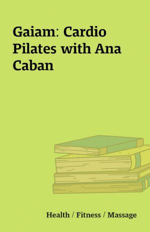 Gaiam: Cardio Pilates with Ana Caban