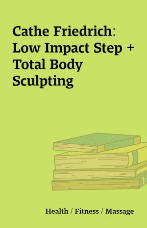 Cathe Friedrich: Low Impact Step + Total Body Sculpting