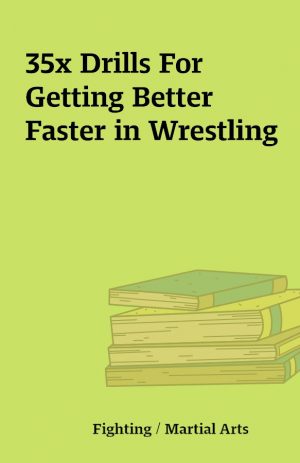 35x Drills For Getting Better Faster in Wrestling