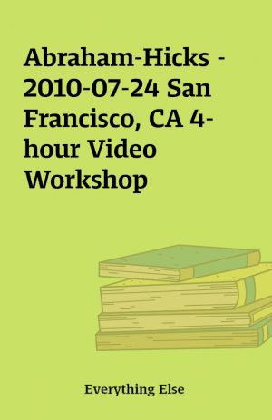 Abraham-Hicks –  2010-07-24 San Francisco, CA 4-hour Video Workshop