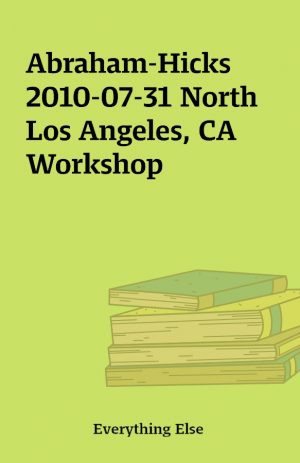 Abraham-Hicks 2010-07-31 North Los Angeles, CA Workshop