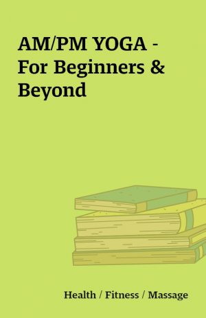 AM/PM YOGA – For Beginners & Beyond