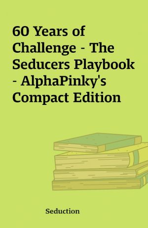 60 Years of Challenge – The Seducers Playbook – AlphaPinky’s Compact Edition