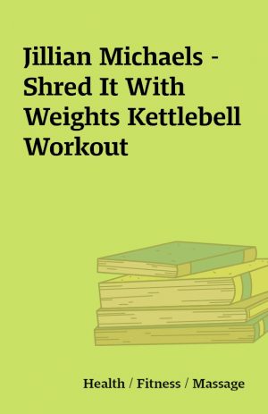 Jillian Michaels – Shred It With Weights Kettlebell Workout