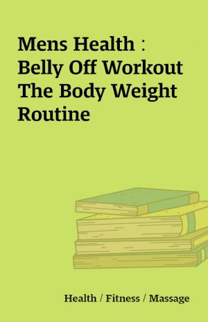 Mens Health : Belly Off Workout The Body Weight Routine