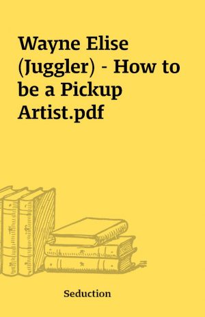 Wayne Elise (Juggler) – How to be a Pickup Artist.pdf