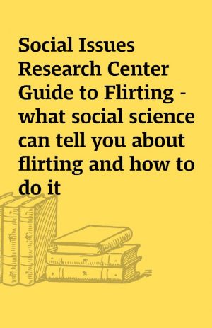 Social Issues Research Center Guide to Flirting – what social science can tell you about flirting and how to do it