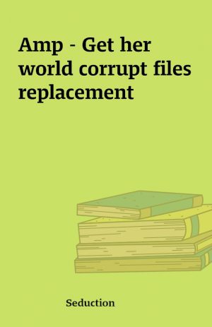 Amp – Get her world corrupt files replacement