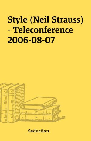 Style (Neil Strauss) – Teleconference 2006-08-07