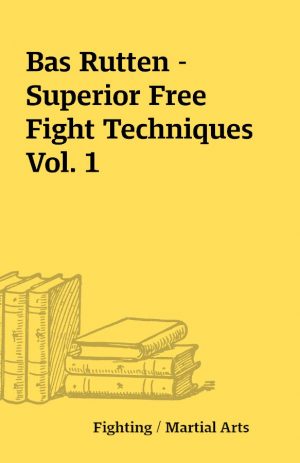 Bas Rutten – Superior Free Fight Techniques Vol. 1
