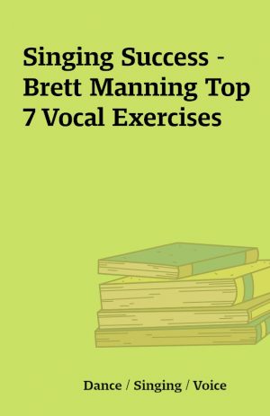 Singing Success – Brett Manning Top 7 Vocal Exercises