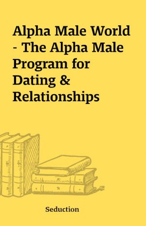 Alpha Male World – The Alpha Male Program for Dating & Relationships