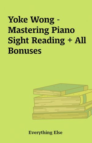 Yoke Wong – Mastering Piano Sight Reading + All Bonuses