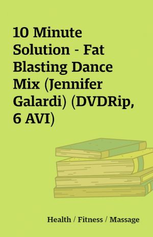 10 Minute Solution – Fat Blasting Dance Mix (Jennifer Galardi) (DVDRip, 6 AVI)