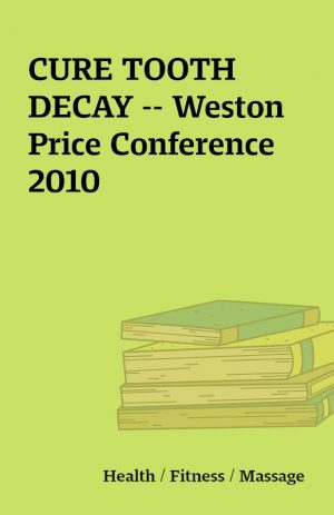 CURE TOOTH DECAY — Weston Price Conference 2010