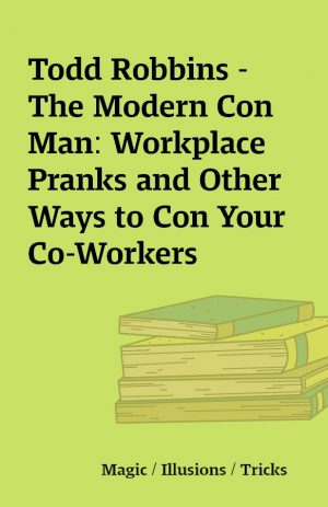 Todd Robbins – The Modern Con Man: Workplace Pranks and Other Ways to Con Your Co-Workers