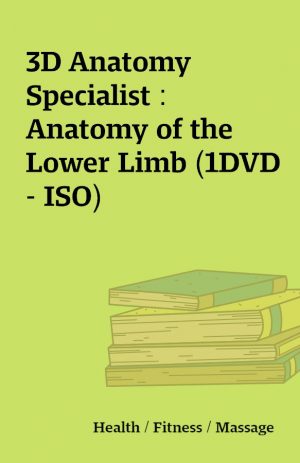 3D Anatomy Specialist : Anatomy of the Lower Limb (1DVD – ISO)