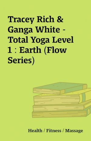 Tracey Rich & Ganga White – Total Yoga Level 1 : Earth (Flow Series)