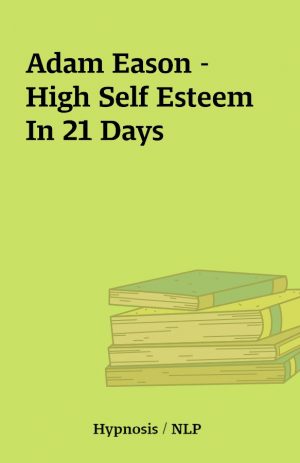 Adam Eason – High Self Esteem In 21 Days