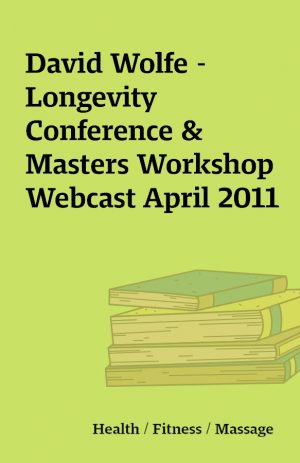 David Wolfe – Longevity Conference & Masters Workshop Webcast April 2011