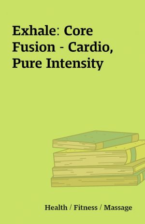 Exhale: Core Fusion – Cardio, Pure Intensity