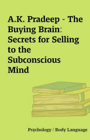 A.K. Pradeep – The Buying Brain: Secrets for Selling to the Subconscious Mind