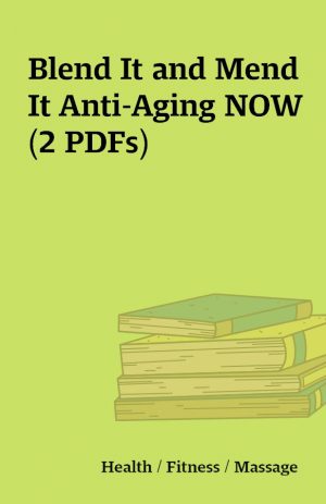 Blend It and Mend It Anti-Aging NOW (2 PDFs)