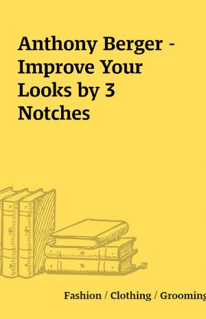 Anthony Berger – Improve Your Looks by 3 Notches