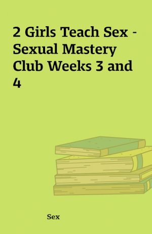 2 Girls Teach Sex – Sexual Mastery Club Weeks 3 and 4