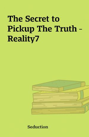 The Secret to Pickup The Truth – Reality7