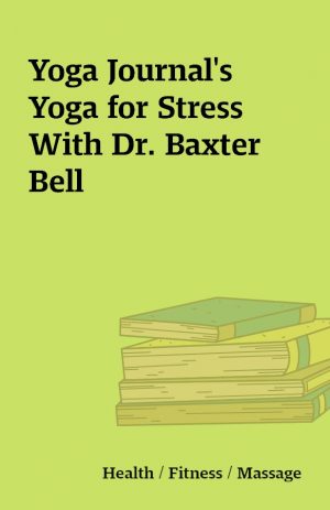 Yoga Journal’s Yoga for Stress With Dr. Baxter Bell