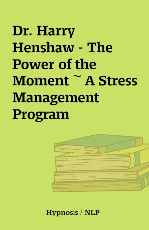 Dr. Harry Henshaw – The Power of the Moment ~ A Stress Management Program