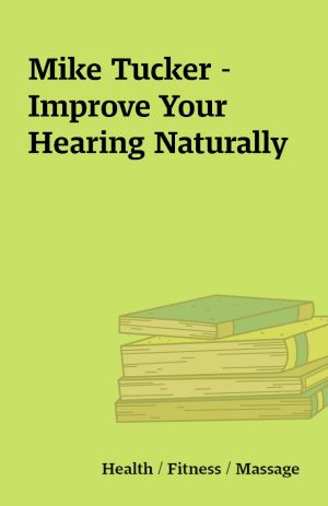 Mike Tucker – Improve Your Hearing Naturally