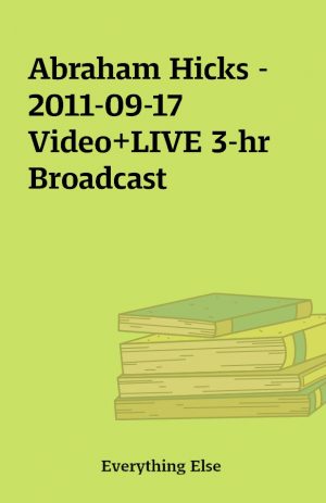 Abraham Hicks – 2011-09-17 Video+LIVE 3-hr Broadcast