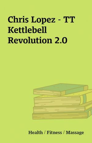 Chris Lopez – TT Kettlebell  Revolution 2.0