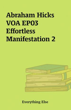 Abraham Hicks VOA EP03 Effortless Manifestation 2