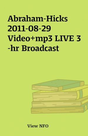 Abraham-Hicks 2011-08-29 Video+mp3 LIVE 3-hr Broadcast
