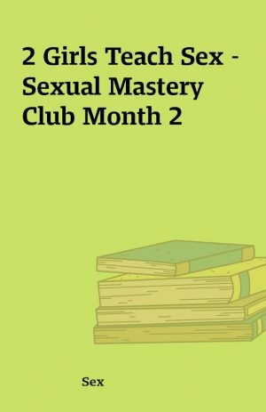 2 Girls Teach Sex – Sexual Mastery Club Month 2