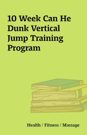 10 Week Can He Dunk Vertical Jump Training Program