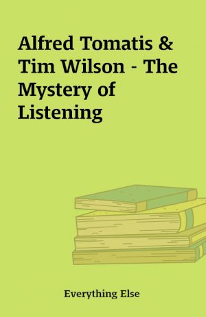 Alfred Tomatis & Tim Wilson – The Mystery of Listening