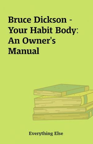 Bruce Dickson – Your Habit Body: An Owner’s Manual