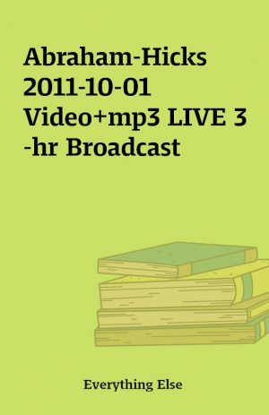 Abraham-Hicks 2011-10-01 Video+mp3 LIVE 3-hr Broadcast