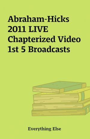 Abraham-Hicks 2011 LIVE Chapterized Video 1st 5 Broadcasts