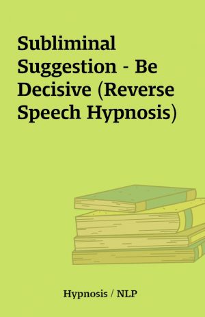 Subliminal Suggestion – Be Decisive (Reverse Speech Hypnosis)