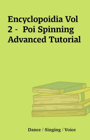 Encyclopoidia Vol 2 –  Poi Spinning Advanced Tutorial