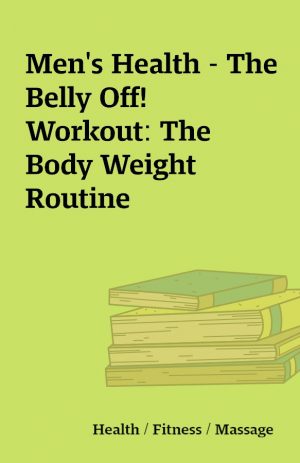 Men’s Health – The Belly Off! Workout: The Body Weight Routine