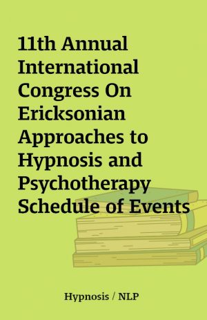 11th Annual International Congress On Ericksonian Approaches to Hypnosis and Psychotherapy Schedule of Events Brochure –