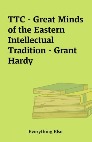 TTC – Great Minds of the Eastern Intellectual Tradition – Grant Hardy