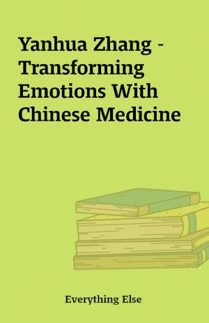 Yanhua Zhang – Transforming Emotions With Chinese Medicine